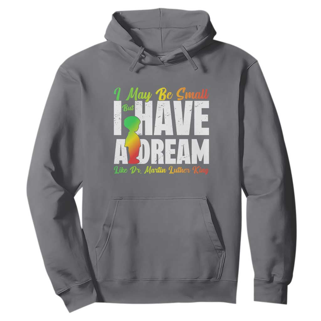 Martin Luther King Jr Hoodie I May Be Small But I Have A Dream Like King