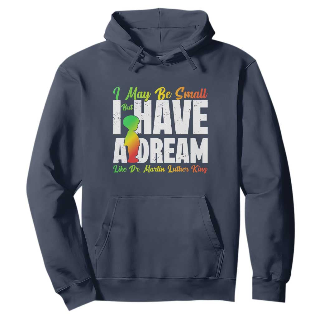Martin Luther King Jr Hoodie I May Be Small But I Have A Dream Like King
