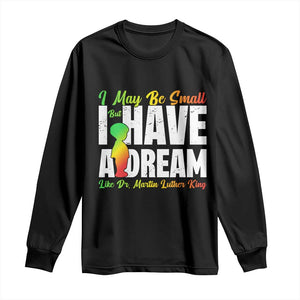 Martin Luther King Jr Long Sleeve Shirt I May Be Small But I Have A Dream Like King