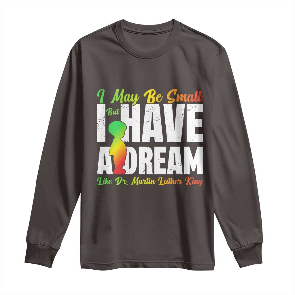 Martin Luther King Jr Long Sleeve Shirt I May Be Small But I Have A Dream Like King