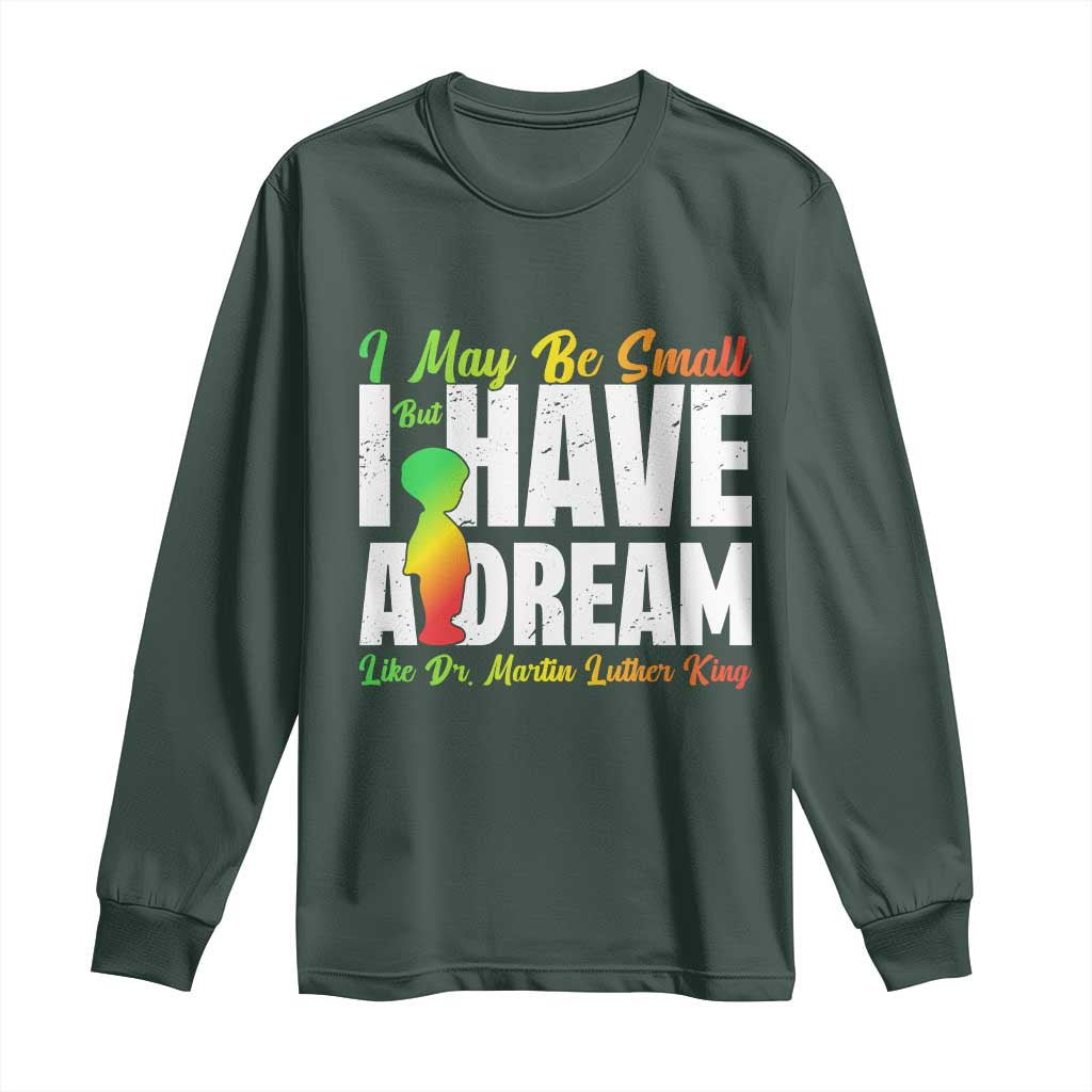 Martin Luther King Jr Long Sleeve Shirt I May Be Small But I Have A Dream Like King