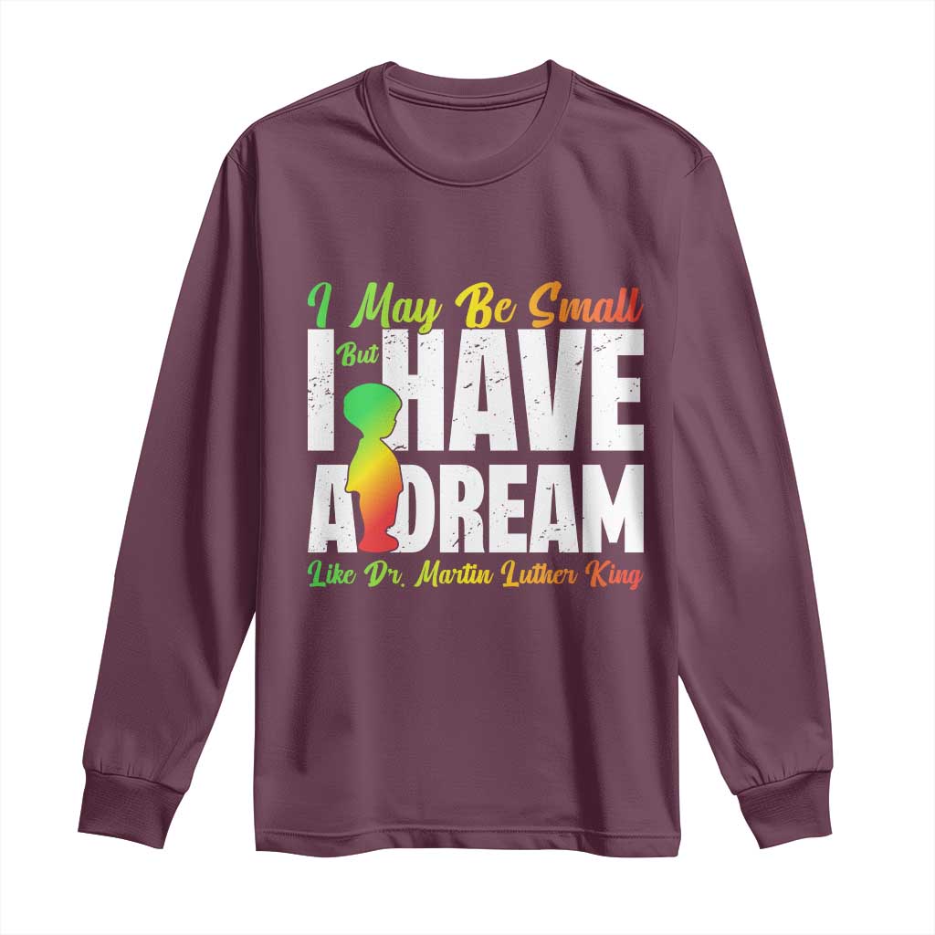 Martin Luther King Jr Long Sleeve Shirt I May Be Small But I Have A Dream Like King