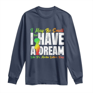 Martin Luther King Jr Long Sleeve Shirt I May Be Small But I Have A Dream Like King