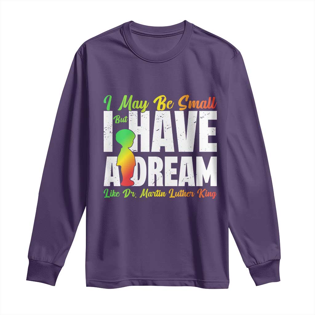 Martin Luther King Jr Long Sleeve Shirt I May Be Small But I Have A Dream Like King