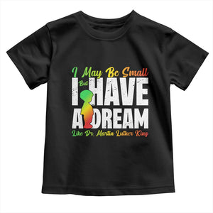 Martin Luther King Jr Toddler T Shirt I May Be Small But I Have A Dream Like King