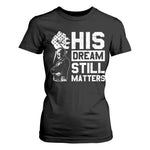 Martin Luther King Jr T Shirt For Women His Dream Still Matters MLK