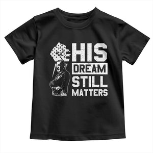 Martin Luther King Jr Toddler T Shirt His Dream Still Matters MLK