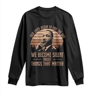 Martin Luther King Jr Long Sleeve Shirt Our Lives Begin To End The Day We Become Silent About Things That Matter