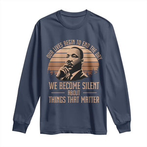 Martin Luther King Jr Long Sleeve Shirt Our Lives Begin To End The Day We Become Silent About Things That Matter