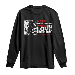 Martin Luther King Jr Long Sleeve Shirt Hate Cannot Drive Out Hate MLK