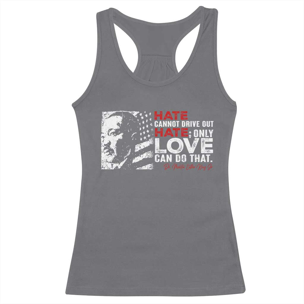 Martin Luther King Jr Racerback Tank Top Hate Cannot Drive Out Hate MLK