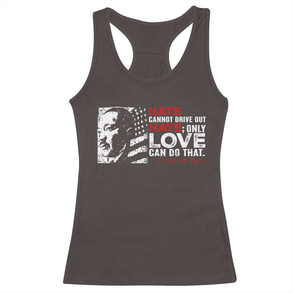 Martin Luther King Jr Racerback Tank Top Hate Cannot Drive Out Hate MLK