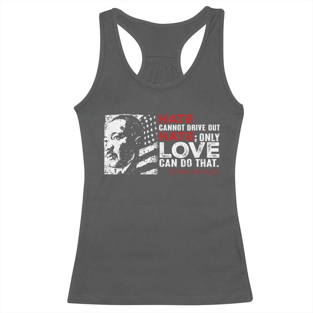 Martin Luther King Jr Racerback Tank Top Hate Cannot Drive Out Hate MLK