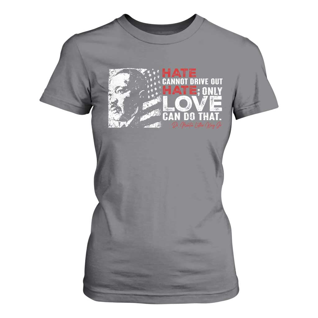 Martin Luther King Jr T Shirt For Women Hate Cannot Drive Out Hate MLK