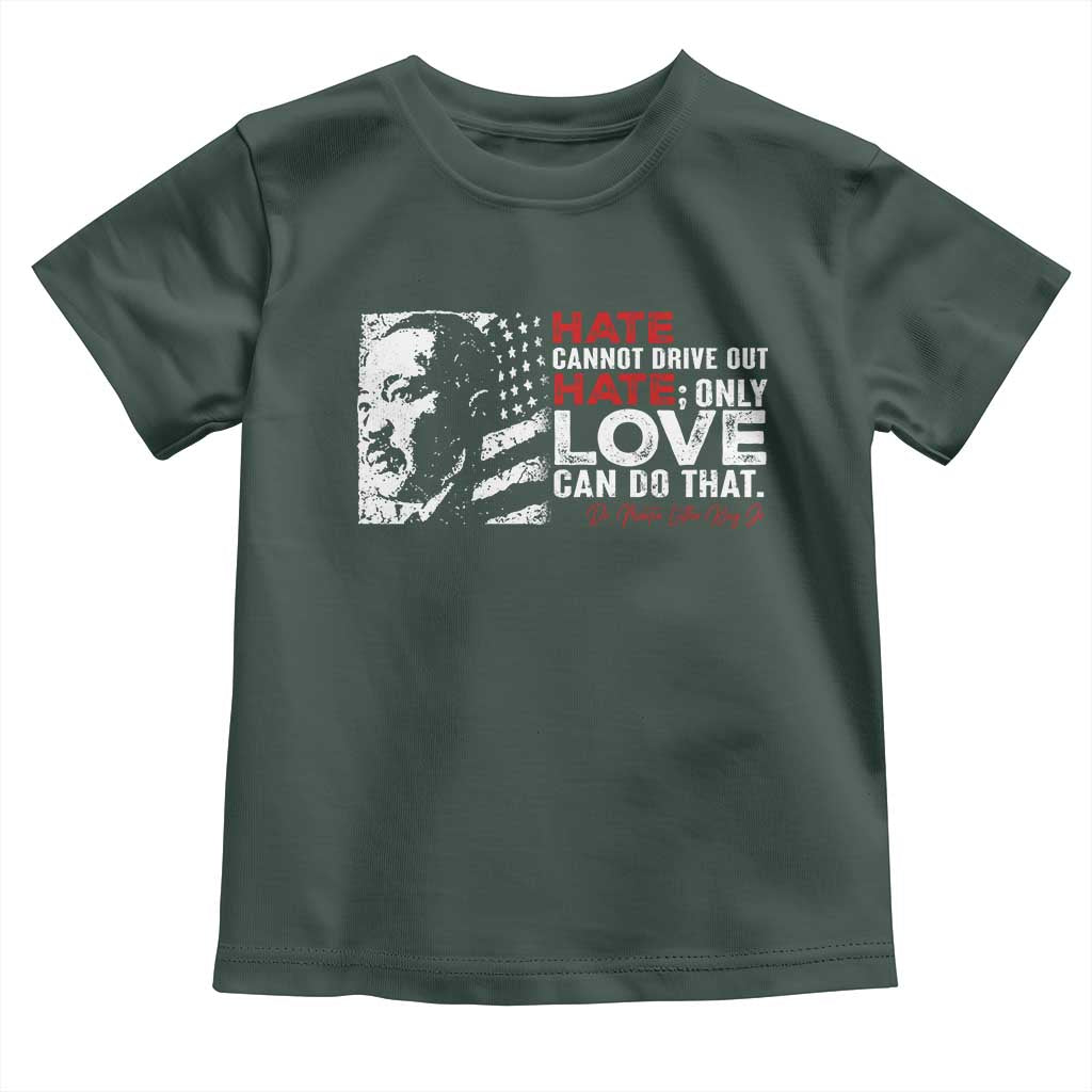 Martin Luther King Jr Toddler T Shirt Hate Cannot Drive Out Hate MLK