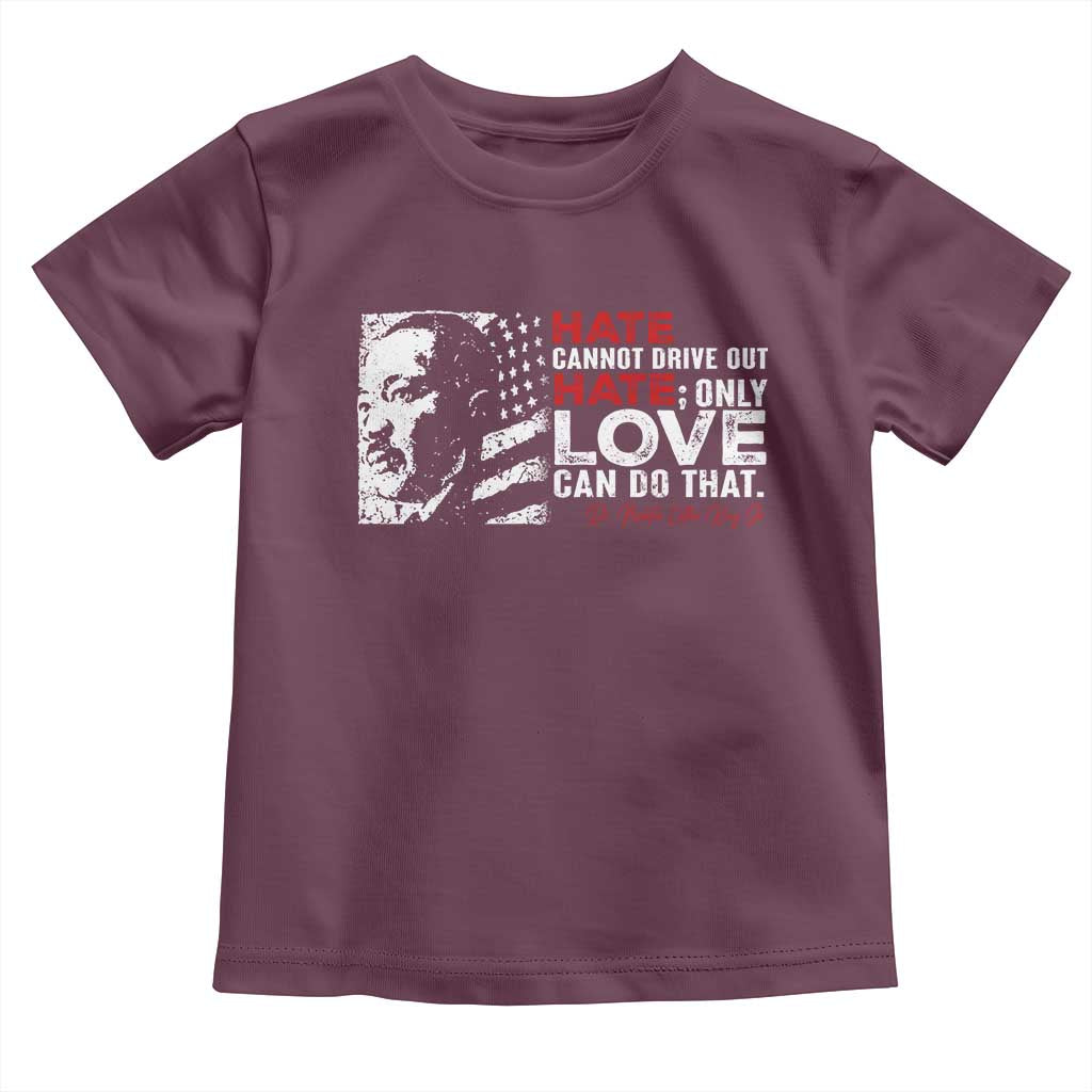 Martin Luther King Jr Toddler T Shirt Hate Cannot Drive Out Hate MLK