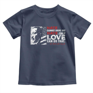 Martin Luther King Jr Toddler T Shirt Hate Cannot Drive Out Hate MLK