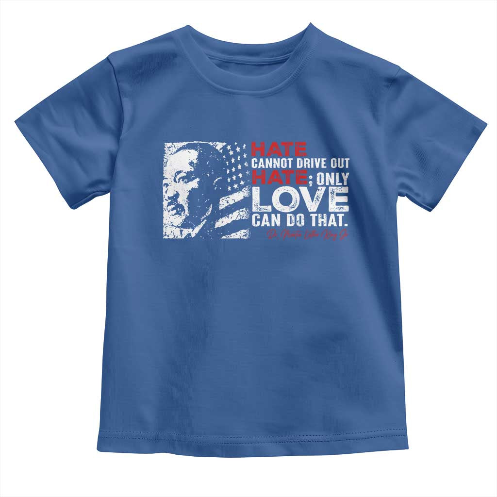 Martin Luther King Jr Toddler T Shirt Hate Cannot Drive Out Hate MLK