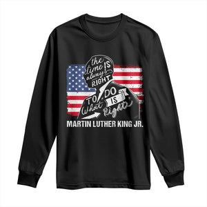 Martin Luther King Jr Long Sleeve Shirt The Time Is Always Right To Do What Is Right MLK Day