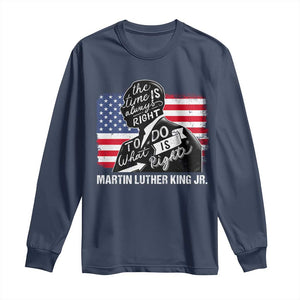 Martin Luther King Jr Long Sleeve Shirt The Time Is Always Right To Do What Is Right MLK Day