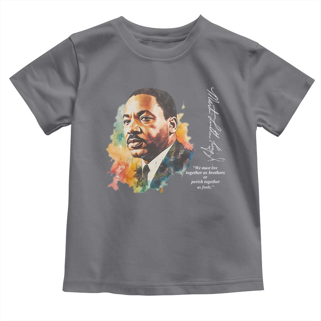 Martin Luther King Jr Toddler T Shirt We Must Live Together As Brothers Or Perish Together As Fools MLK