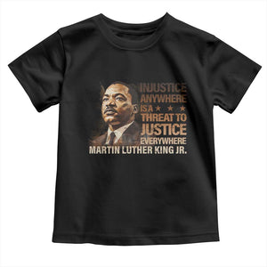 Martin Luther King Jr Toddler T Shirt Injustice Anywhere Is A Threat To Justice Everywhere MLK Day