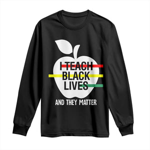 Black Teacher Life Long Sleeve Shirt I Teach Black Lives And They Matter Black History Month