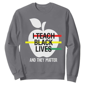 Black Teacher Life Sweatshirt I Teach Black Lives And They Matter Black History Month