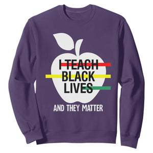 Black Teacher Life Sweatshirt I Teach Black Lives And They Matter Black History Month