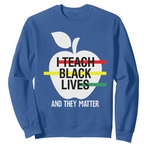 Black Teacher Life Sweatshirt I Teach Black Lives And They Matter Black History Month