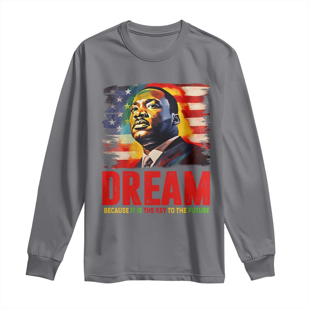 Martin Luther King Jr. Long Sleeve Shirt Dream Because It is The Key To The Future MLK  BHM Black Pride