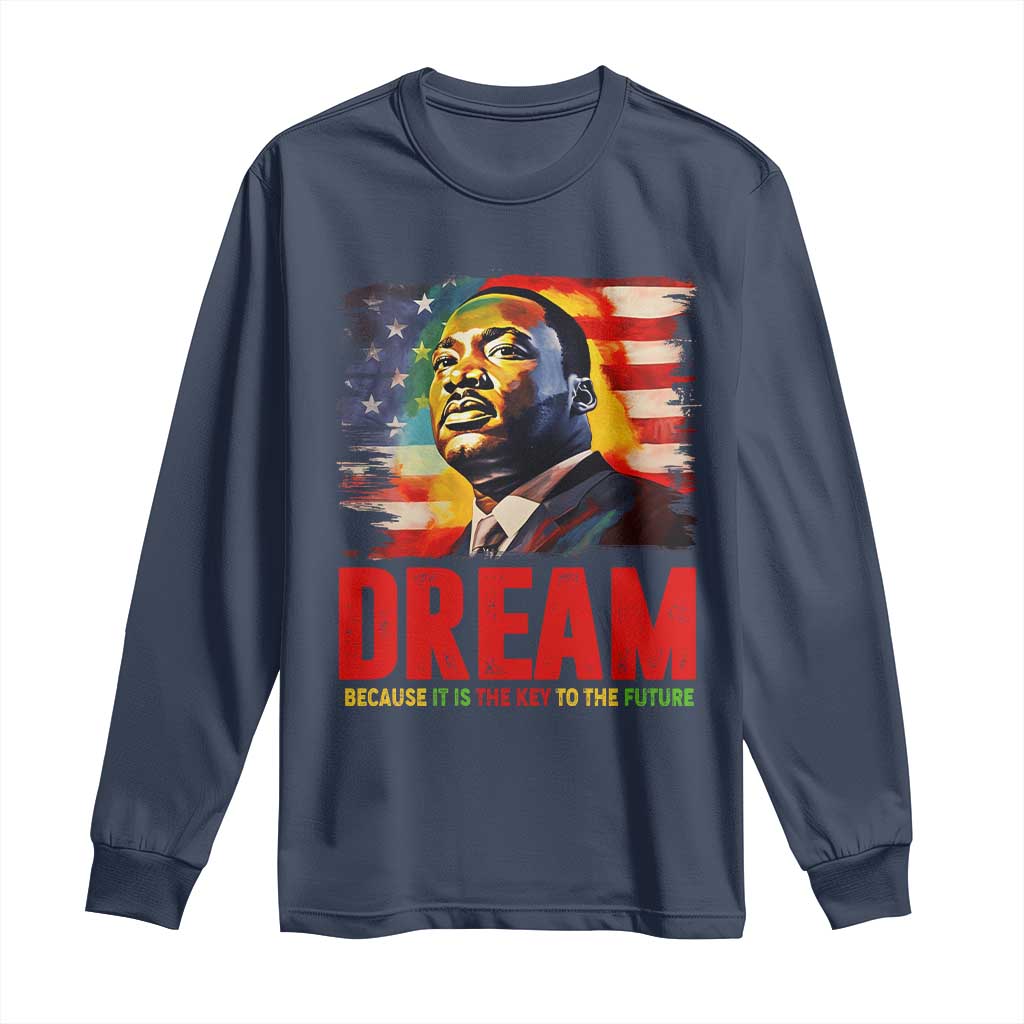Martin Luther King Jr. Long Sleeve Shirt Dream Because It is The Key To The Future MLK  BHM Black Pride