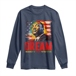 Martin Luther King Jr. Long Sleeve Shirt Dream Because It is The Key To The Future MLK  BHM Black Pride