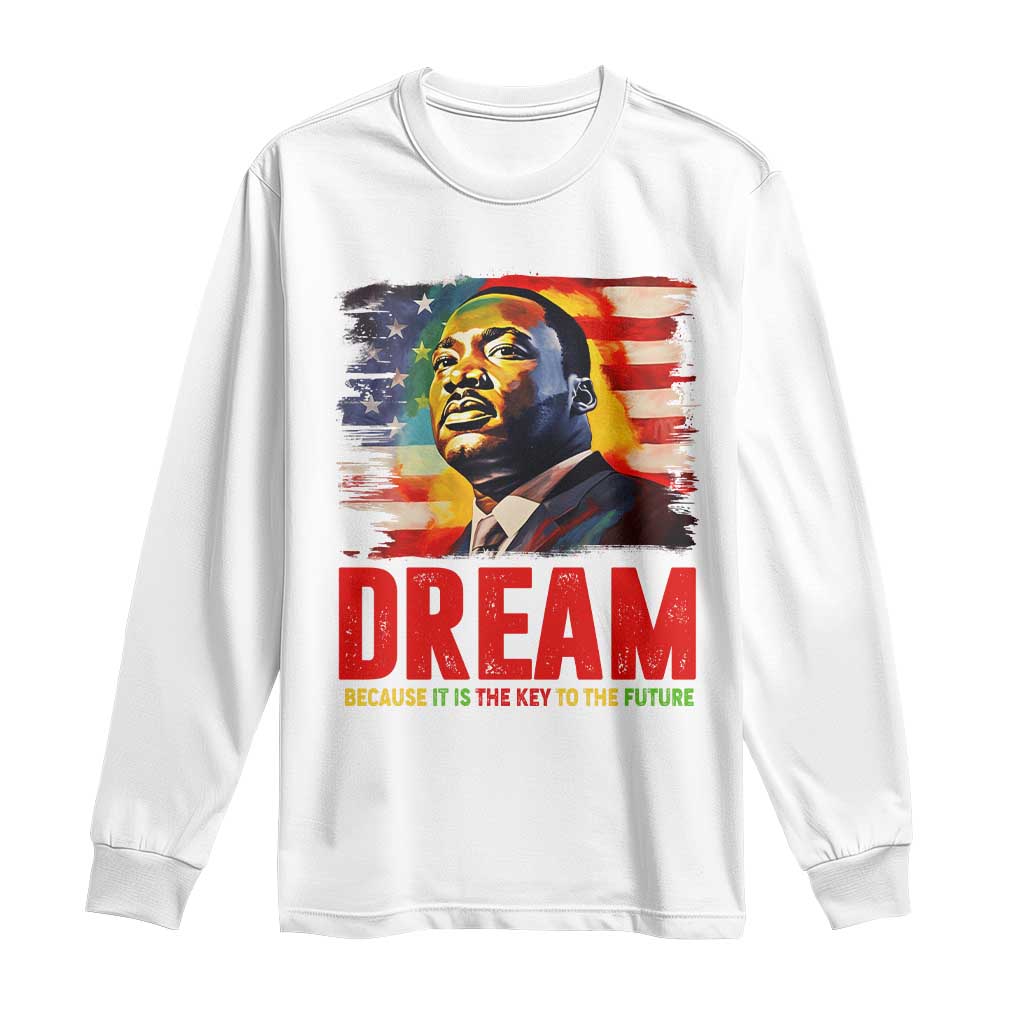 Martin Luther King Jr. Long Sleeve Shirt Dream Because It is The Key To The Future MLK  BHM Black Pride