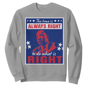 Martin Luther King Jr. Sweatshirt The Time is Always Right To Do What Is Right MLK Black Civil Rights