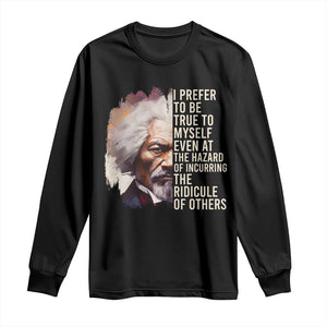 Frederick Douglass Long Sleeve Shirt I Prefer To Be True To Myself Even At The Hazaro Of Incurring The Ridicule Of Others BHM
