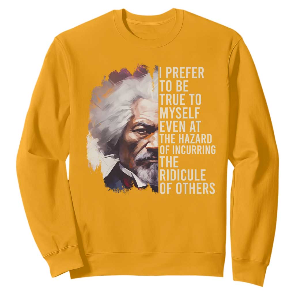 Frederick Douglass Sweatshirt I Prefer To Be True To Myself Even At The Hazaro Of Incurring The Ridicule Of Others BHM