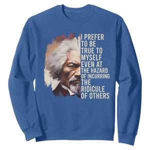 Frederick Douglass Sweatshirt I Prefer To Be True To Myself Even At The Hazaro Of Incurring The Ridicule Of Others BHM