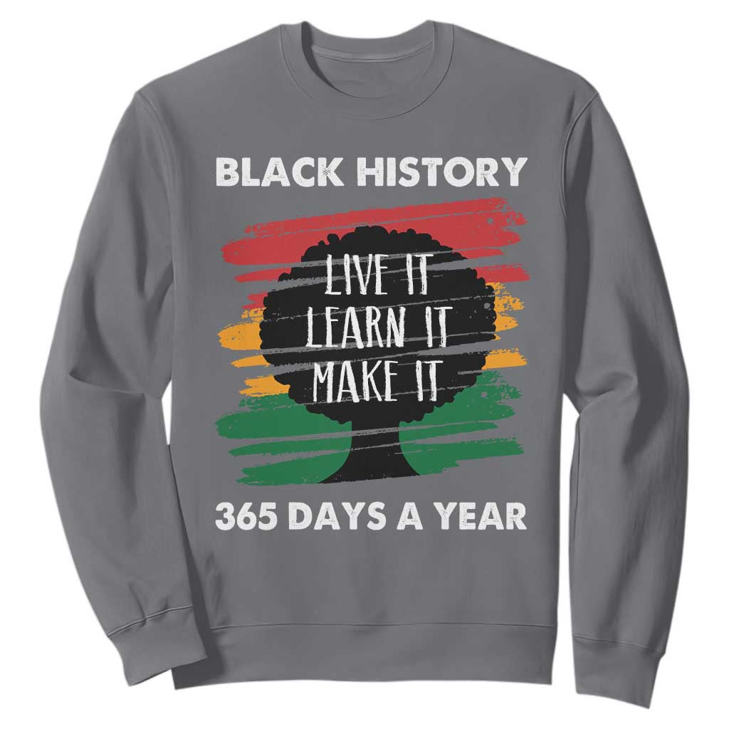 Black History Inspirational Sweatshirt Live It Learn It Make It African American