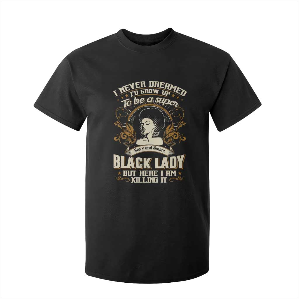 Black Women Pride T Shirt For Kid I Never Dreamed I'd Grow Up To Be A Super Sexy And Smart Black Lady