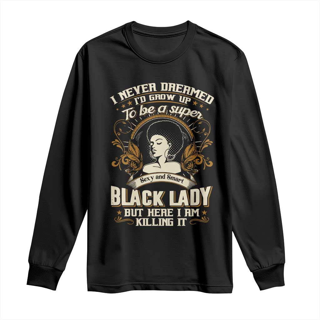 Black Women Pride Long Sleeve Shirt I Never Dreamed I'd Grow Up To Be A Super Sexy And Smart Black Lady