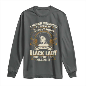 Black Women Pride Long Sleeve Shirt I Never Dreamed I'd Grow Up To Be A Super Sexy And Smart Black Lady