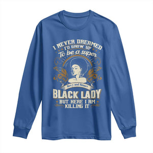 Black Women Pride Long Sleeve Shirt I Never Dreamed I'd Grow Up To Be A Super Sexy And Smart Black Lady