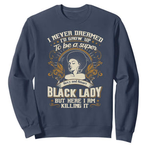 Black Women Pride Sweatshirt I Never Dreamed I'd Grow Up To Be A Super Sexy And Smart Black Lady