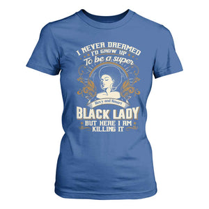 Black Women Pride T Shirt For Women I Never Dreamed I'd Grow Up To Be A Super Sexy And Smart Black Lady