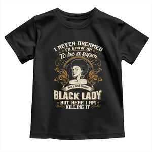 Black Women Pride Toddler T Shirt I Never Dreamed I'd Grow Up To Be A Super Sexy And Smart Black Lady