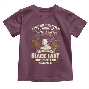 Black Women Pride Toddler T Shirt I Never Dreamed I'd Grow Up To Be A Super Sexy And Smart Black Lady