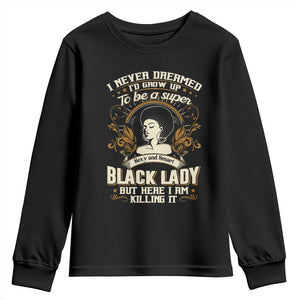 Black Women Pride Youth Sweatshirt I Never Dreamed I'd Grow Up To Be A Super Sexy And Smart Black Lady