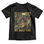 Black Women Power Toddler T Shirt We Built This Black Women History Female Empowerment