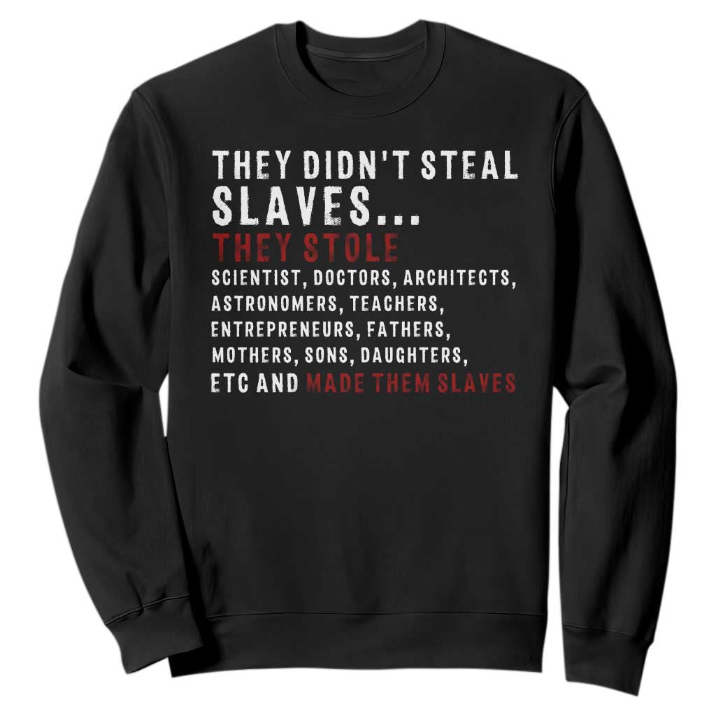 Black History Sweatshirt They Didn't Steal Slaves They Stolen And Made Them Slaves